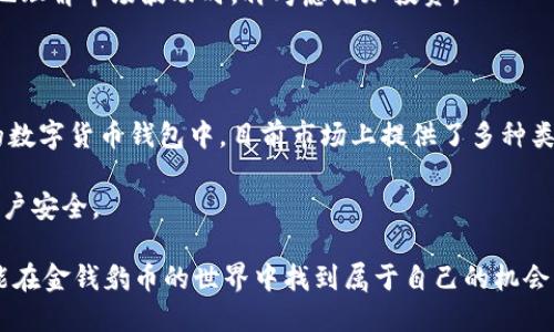   深入了解金钱豹币：小众虚拟货币的投资机遇和风险 / 

 guanjianci 金钱豹币, 虚拟货币, 投资机遇, 风险管理 /guanjianci 

什么是金钱豹币？

金钱豹币，这个名字听起来既神秘又酷炫，乍一看可能没多少人了解它。然而，作为一种新兴的虚拟货币，金钱豹币在众多数字人民币和比特币之外，悄然崭露头角。金钱豹币是一种基于区块链技术的加密货币，旨在为用户提供安全、快速、透明的交易体验。无论是在国际贸易、在线购物还是投机投资，金钱豹币都有其独特的应用场景。

金钱豹币的创建者出于对金融创新的追求，希望能通过这一新鲜的数字资产来颠覆传统资金流动的方式。通过分布式账本技术，它保障了用户交易的透明性和不可篡改性，进而增强了用户对系统的信任。

金钱豹币的独特优势

金钱豹币不仅仅是一种财富的象征，它背后拥有更深层次的技术支持。首先，金钱豹币的交易速度相对较快，大大提高了资金的流动性。在传统金融体系中，转账可能需要数小时或数天，这在金钱豹币的世界中变得不再是难题。用户只需通过简单的操作即可完成资金转移，充分满足现代社会对效率的追求。

其次，金钱豹币的交易费用相对较低。在传统的银行转账或国际汇款中，用户常常需要支付高昂的手续费，而金钱豹币的结构设计能够有效降低这些成本，使得用户的每一笔交易都更加划算。

更值得注意的是，金钱豹币市场的逐渐成熟也为投资者提供了越来越丰富的机会。在未来，金钱豹币有可能成为一种主流数字资产，令其早期投资者受益匪浅。因此，许多人将金钱豹币视为一种潜在的投资机会，希望从中获得丰厚的回报。

金钱豹币的风险提示

当然，没有什么投资是没有风险的。金钱豹币虽有其独特的优势，但其背后也潜藏着许多风险。首先，金钱豹币在全球范围内的接受度尚未得到充分验证，许多商家仍然不愿意接受这一新兴的支付方式。在这种情况下，用户可能会面临无法使用金钱豹币进行消费的问题。

其次，金钱豹币及其他加密货币的价格波动性极大，这意味着投资者在短期内可能面临较大的赚亏之风险。金钱豹币的市场相对较新，越来越多的人对此感到好奇，在价格尚未稳定的情况下，短期内的快速波动可能导致投资者遭受损失。因此，理性评估个人的投资风险承受能力显得尤为重要。

投资金钱豹币的策略

对于那些希望进入金钱豹币市场的投资者来说，建立有效的投资策略尤为重要。一方面，投资者需要不断提升对金钱豹币及其市场动态的了解。定期关注相关的新闻资讯、社交媒体和市场分析报告，能够帮助你更好地把握市场趋势。

另一方面，制定适合自身情况的投资计划也十分关键。根据个人的资金状况、风险承受能力及投资目标，分配适当的资金用于金钱豹币。此外，投资者还可以考虑使用止损策略，以减少可能的损失。

未来金钱豹币的趋势

展望未来，金钱豹币的潜力将会越来越大。随着区块链技术的不断发展，越来越多的企业和平台将可能开始接纳金钱豹币作为支付方式。同时，市场对金钱豹币的需求将大幅提升，从而进一步推动其价值的上涨。

此外，金钱豹币社区的发展也将为这款虚拟货币注入更多活力。很多金钱豹币的忠实用户会在各大论坛和社交平台上讨论和分享对其的看法，形成良好的社群氛围。这不仅有助于提升金钱豹币的知名度，也为它的长远发展奠定了基础。

相关问题

金钱豹币适合每一位投资者吗？

金钱豹币并不适合每一位投资者。虽然它的特点和前景非常吸引人，但是否适合你还得看个人的财务状况和投资目标。比如，如果你是一位保守型投资者，可能更倾向于选择低风险的固定收益投资。而对于那些愿意承担风险并渴望实现高回报的投资者来说，金钱豹币无疑是一个值得关注的选择。

在考虑是否投资金钱豹币时，重要的是要理清自己的风险承受能力和财务目标。建议在初始阶段可以小额投资，逐步积累经验，等到你可以更好地理解市场波动时，再考虑增加投资。

如何安全存储金钱豹币？

安全存储金钱豹币对于每一位投资者来说都是至关重要的。选择合适的存储方式可以有效保护你的资产。首先，你可以将金钱豹币存放在正规的数字货币钱包中，目前市场上提供了多种类型的钱包，包括硬件钱包和软件钱包。硬件钱包是专为存储加密资产设计的，安全性较高，而软件钱包则便于操作，适合频繁交易的用户。

同时，别忘了定期备份你的钱包数据，确保在设备丢失或故障时能找到你的金钱豹币。在调整密码和双重身份验证时，也要保持高度警惕，确保账户安全。

总结来说，金钱豹币作为一种新兴的虚拟货币，值得投资者们深入了解和研究。然而，正如任何投资一样，保持理性和谨慎是成功的关键。希望您能在金钱豹币的世界中找到属于自己的机会与挑战！