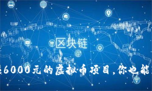 揭秘：日赚6000元的虚拟币项目，你也能轻松参与！