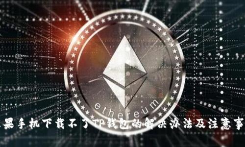 苹果手机下载不了TP钱包的解决办法及注意事项