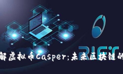 : 深入了解虚拟币Casper：未来区块链的全新希望