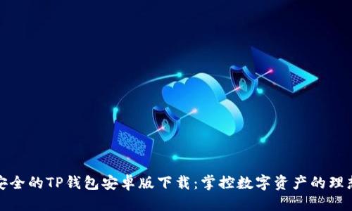 优质

便捷安全的TP钱包安卓版下载：掌控数字资产的理想选择