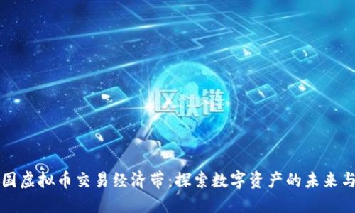 环中国虚拟币交易经济带:探索数字资产的未来与发展