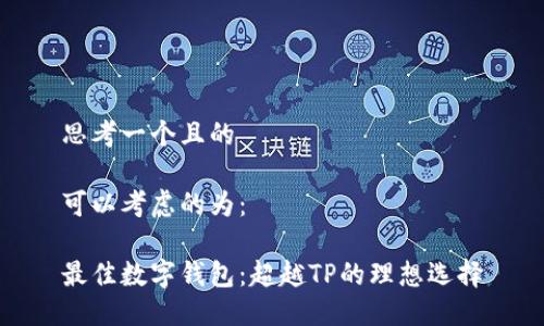 思考一个且的
可以考虑的为:
最佳数字钱包:超越TP的理想选择