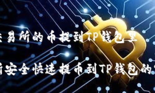 如何把交易所的币提到TP钱包里
从交易所安全快速提币到TP钱包的实用指南