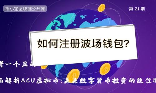 思考一个且的
全面解析ACU虚拟币:未来数字货币投资的绝佳选择