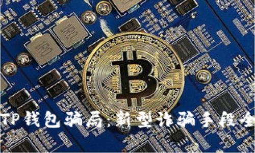 揭示TP钱包骗局：新型诈骗手段全解析
