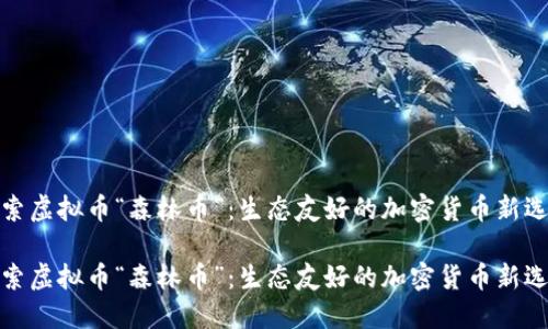 探索虚拟币“森林币”：生态友好的加密货币新选择

探索虚拟币“森林币”：生态友好的加密货币新选择