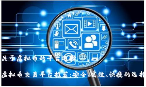 关于虚拟币的平台选择

虚拟币交易平台推荐：安全、高效、快捷的选择