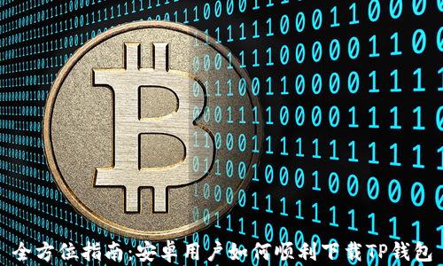 
全方位指南：安卓用户如何顺利下载TP钱包