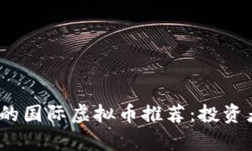 2024年最具潜力的国际虚拟币推荐：投资者不容错过的选择