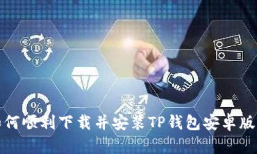 如何顺利下载并安装TP钱包安卓版本