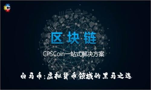 白马币：虚拟货币领域的黑马之选