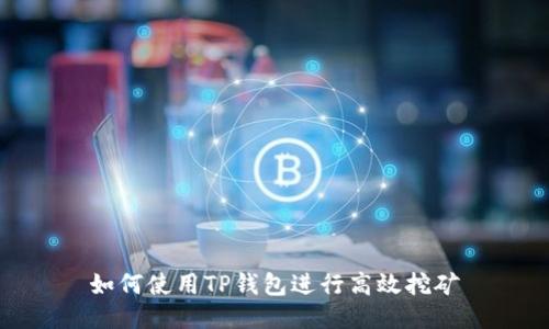 如何使用TP钱包进行高效挖矿