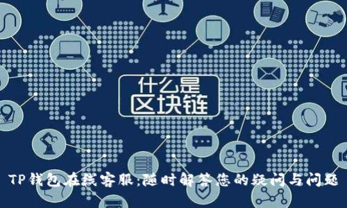 TP钱包在线客服：随时解答您的疑问与问题