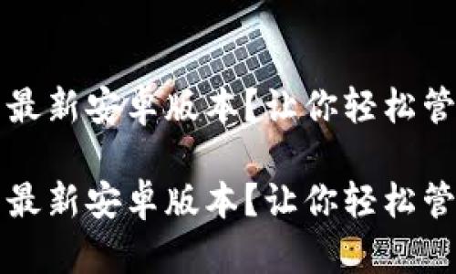 如何顺利下载TP钱包的最新安卓版本?让你轻松管理数字资产的完美工具
如何顺利下载TP钱包的最新安卓版本?让你轻松管理数字资产的完美工具