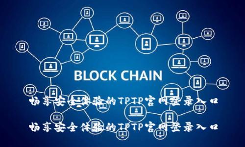 畅享安全体验的TPTP官网登录入口
畅享安全体验的TPTP官网登录入口