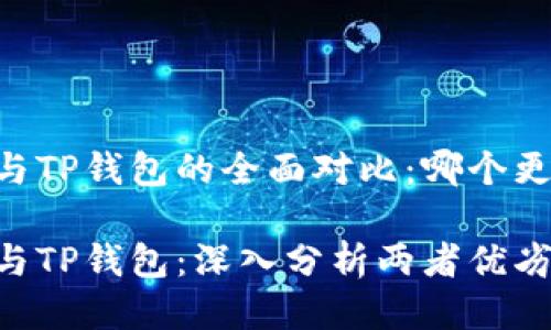 IM钱包与TP钱包的全面对比：哪个更适合你？

IM钱包与TP钱包：深入分析两者优劣