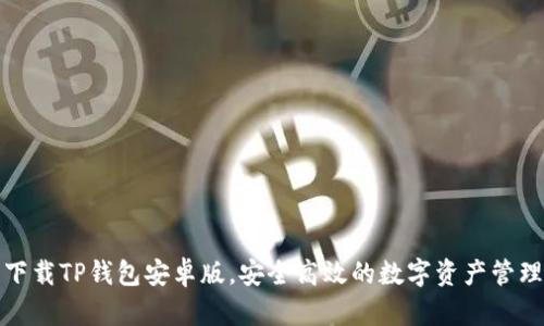 轻松下载TP钱包安卓版,安全高效的数字资产管理工具