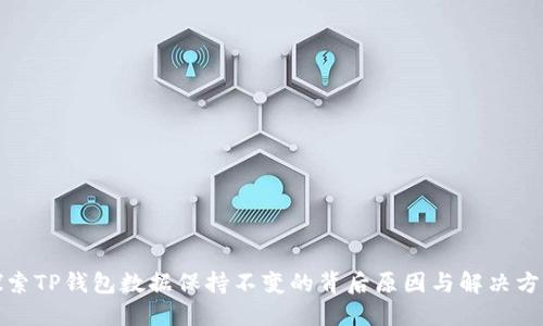探索TP钱包数据保持不变的背后原因与解决方案