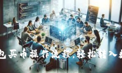 易懂的TP钱包买币操作流程，轻松转入数字货币世界