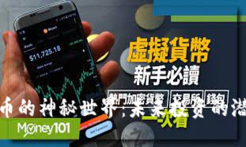 思考一个且的

探索韩国虚拟币的神秘世界：未来投资的潜力与发展趋势