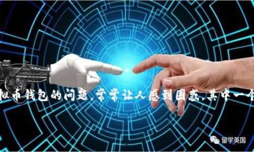 虚拟币放钱包要手续费吗?深入探讨你的疑问
随着数字货币的兴起,越来越多的人开始接触到比特币、以太坊等虚拟币。对于新手来说,如何安全管理这些资产,尤其是使用虚拟币钱包的问题,常常让人感到困惑。其中一个常见的疑问就是:“虚拟币放钱包要手续费吗?”今天,我们将全面解答这个问题,并帮助大家更好地理解虚拟币钱包的使用细节。
虚拟币钱包手续费详解:省钱小技巧与真实体验