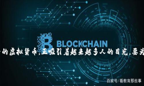在当前的数字货币市场,BTN(某种虚拟币的代表名称)作为一种相对新兴的虚拟货币,正吸引着越来越多人的目光。要为本文命名一个的,我们可以使用生动的形容词来吸引用户的点击与阅读。
解密BTN虚拟币:揭开未来数字货币的神秘面纱