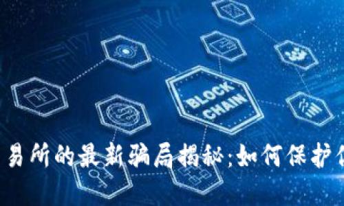 虚拟币交易所的最新骗局揭秘：如何保护你的资产？