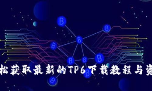 轻松获取最新的TP6下载教程与资源