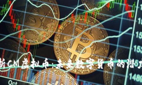 全面剖析CM虚拟币:未来数字货币的潜力与风险