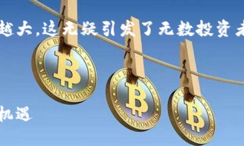 思考一个且的优质
在当今数字经济的浪潮中,虚拟货币的成交量越来越大,这无疑引发了无数投资者的关注和热议。那么,钱怎么才能抓住这个机会呢?
虚拟币成交量激增:如何抓住数字货币投资的黄金机遇