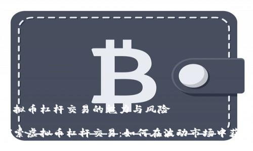 虚拟币杠杆交易的魅力与风险
探索虚拟币杠杆交易:如何在波动市场中获利