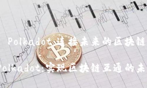 虚拟币 Polkadot:连接未来的区块链网络
探索 Polkadot:实现区块链互通的未来之路