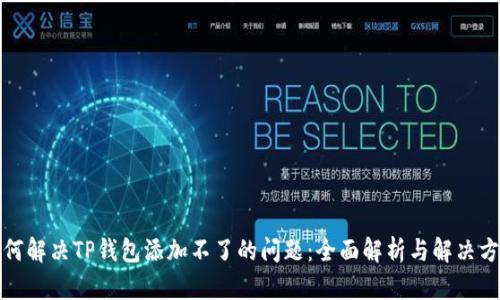 如何解决TP钱包添加不了的问题:全面解析与解决方案
