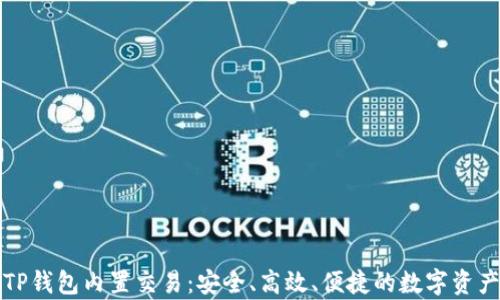 
全面解析TP钱包内置交易：安全、高效、便捷的数字资产管理方案