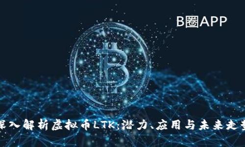 深入解析虚拟币LTK:潜力、应用与未来走势