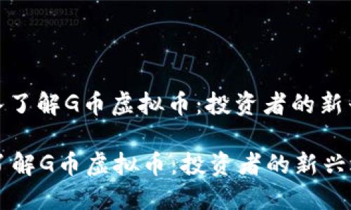: 深入了解G币虚拟币:投资者的新兴选择
深入了解G币虚拟币:投资者的新兴选择