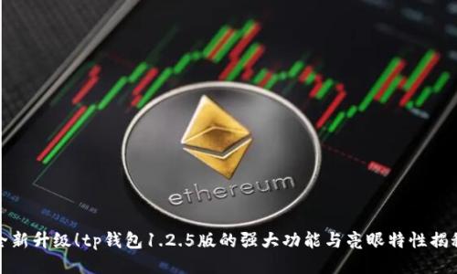 全新升级!tp钱包1.2.5版的强大功能与亮眼特性揭秘