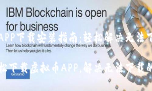 虚拟币APP下载安装指南:轻松解决无法下载问题
如何轻松下载虚拟币APP,解决无法下载的问题