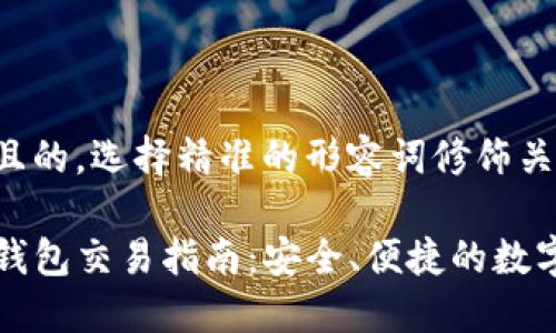 思考一个且的,选择精准的形容词修饰关键词
详尽的TP钱包交易指南:安全、便捷的数字货币管理