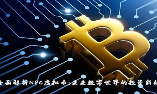 : 全面解析NPC虚拟币：未来数字世界的投资新机遇