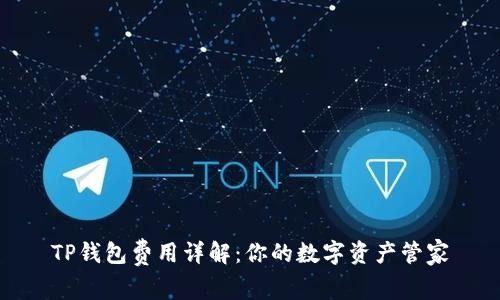 TP钱包费用详解:你的数字资产管家