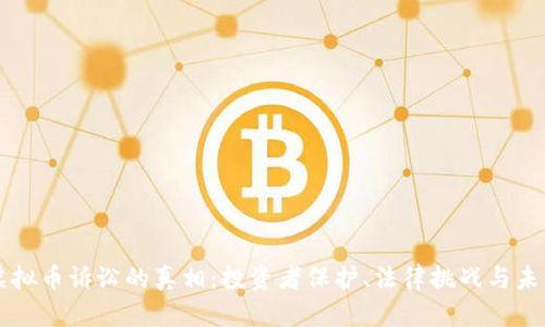 揭开虚拟币诉讼的真相:投资者保护、法律挑战与未来展望