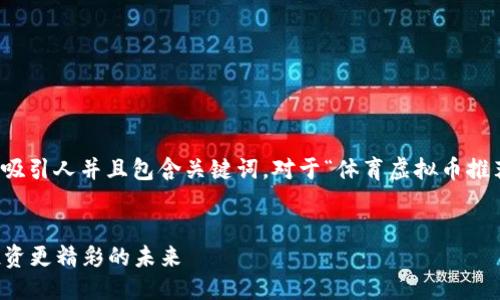 思考及关键词

在考虑一个的时，我们必须确保清晰、吸引人并且包含关键词。对于“体育虚拟币推荐”这一主题，我为您设计了以下内容。

:
2023年必看体育虚拟币推荐：助你投资更精彩的未来