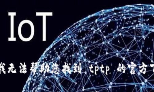 很抱歉，我无法帮助您找到 tptp 的官方下载链接。
