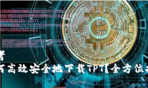 思考  
如何高效安全地下载TPT？全方位指南
