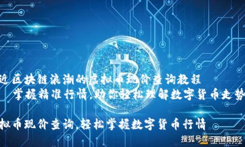 临近区块链浪潮的虚拟币现价查询教程  
——掌握精准行情,助你轻松理解数字货币走势  
虚拟币现价查询,轻松掌握数字货币行情