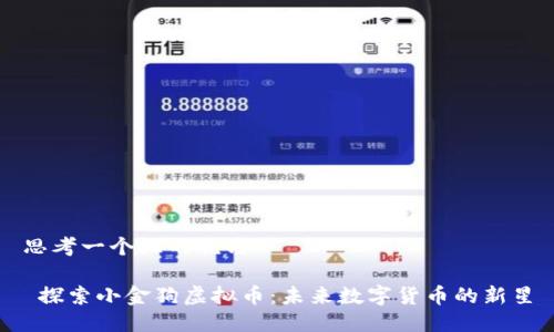 思考一个且的优质
 探索小金狗虚拟币:未来数字货币的新星