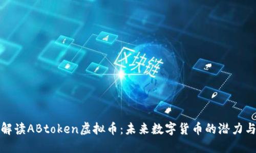 全面解读ABtoken虚拟币:未来数字货币的潜力与挑战