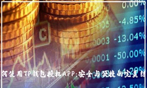 如何使用TP钱包授权APP:安全与便捷的完美结合
